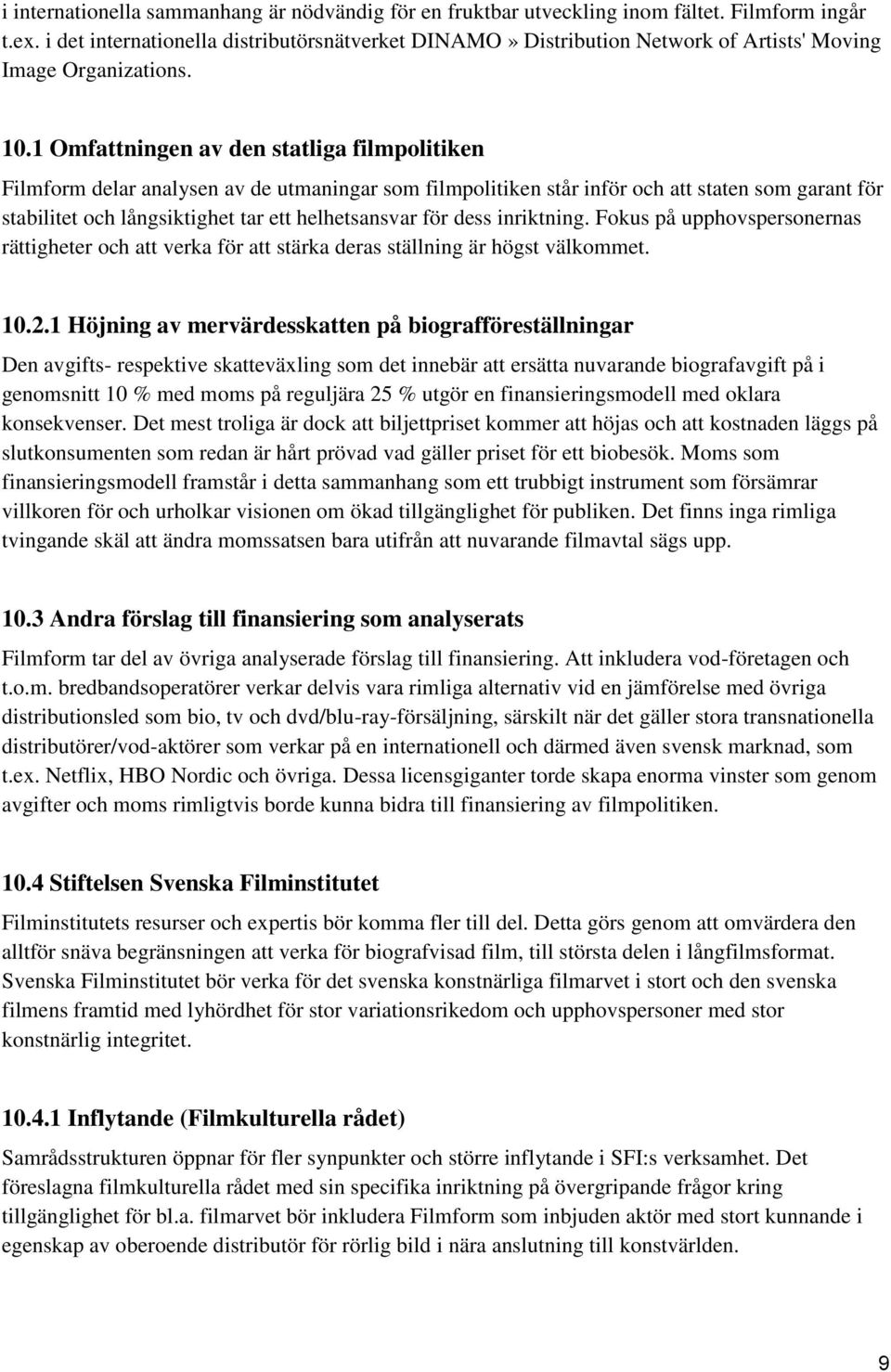 1 Omfattningen av den statliga filmpolitiken Filmform delar analysen av de utmaningar som filmpolitiken står inför och att staten som garant för stabilitet och långsiktighet tar ett helhetsansvar för