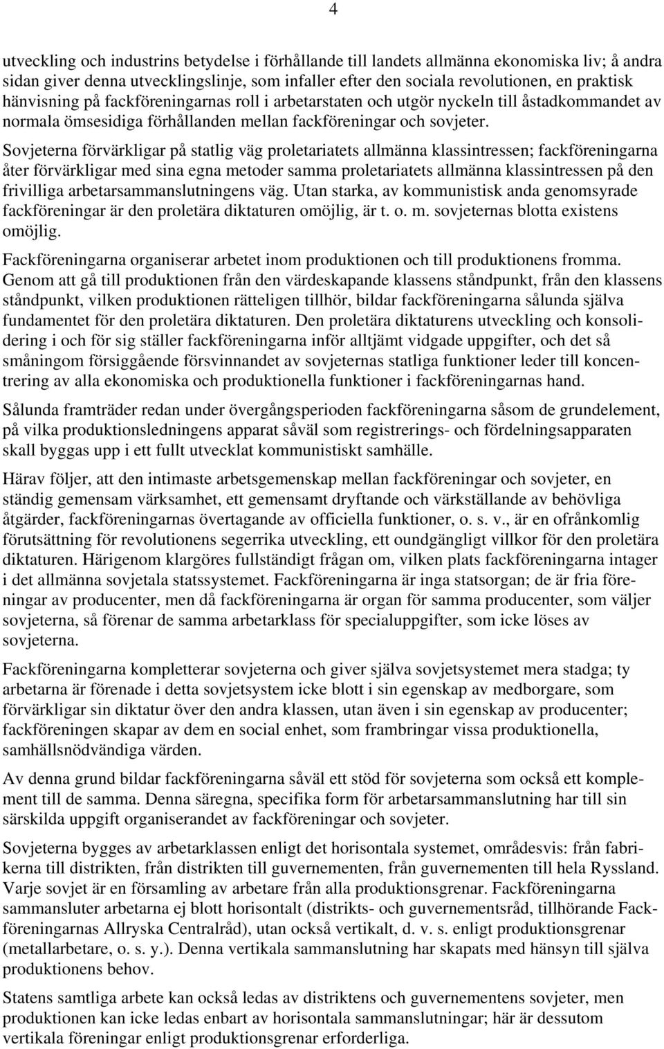 Sovjeterna förvärkligar på statlig väg proletariatets allmänna klassintressen; fackföreningarna åter förvärkligar med sina egna metoder samma proletariatets allmänna klassintressen på den frivilliga