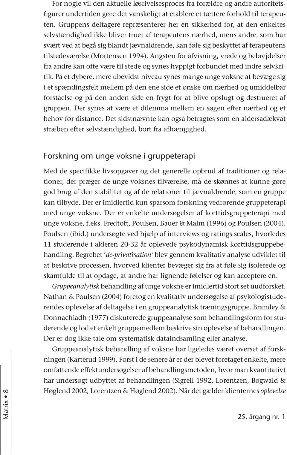 sig beskyttet af terapeutens tilstedeværelse (Mortensen 1994). Angsten for afvisning, vrede og bebrejdelser fra andre kan ofte være til stede og synes hyppigt forbundet med indre selvkritik.