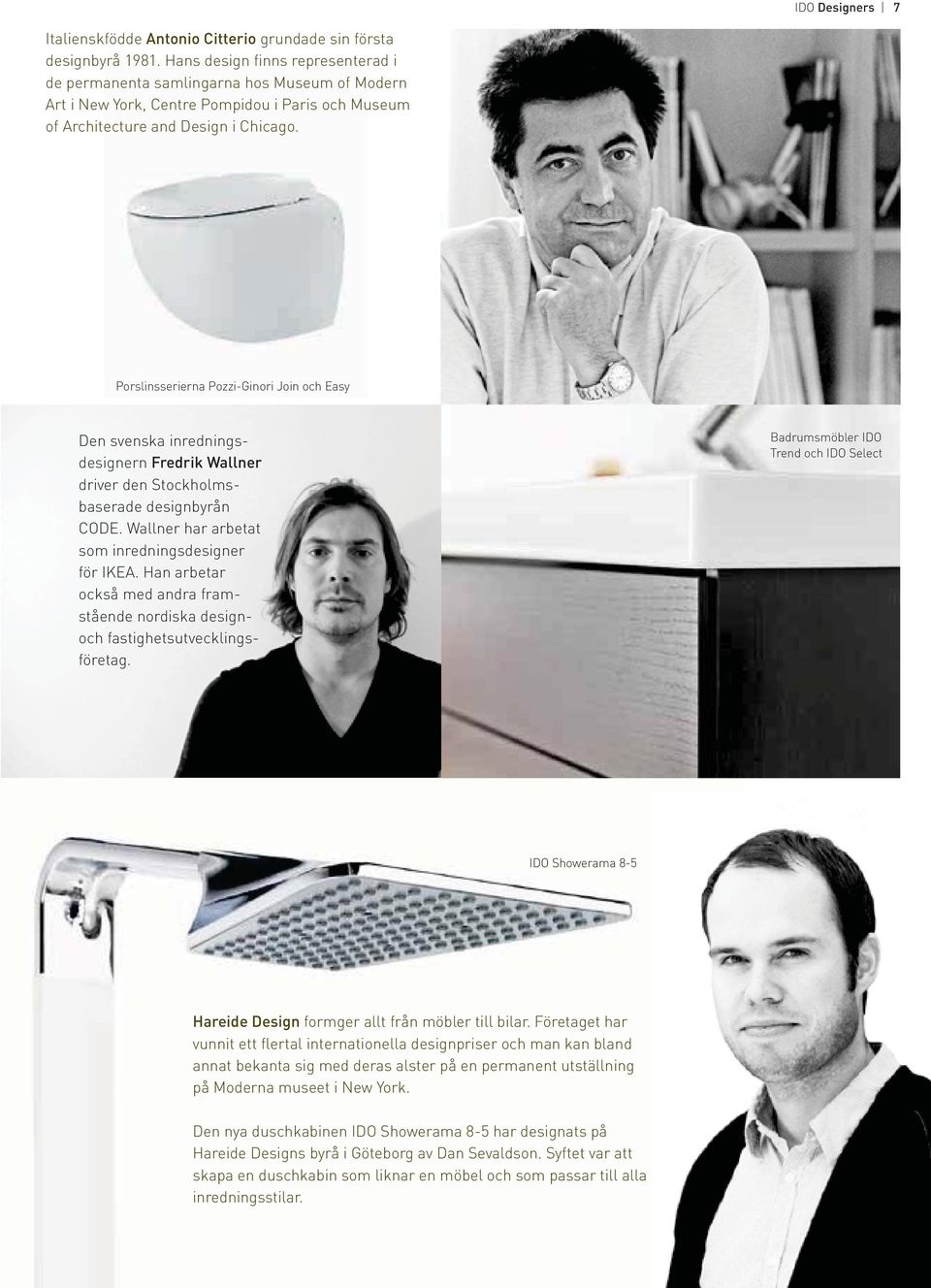 Porslinsserierna Pozzi-Ginori Join och Easy Den svenska inredningsdesignern Fredrik Wallner driver den Stockholmsbaserade designbyrån CODE. Wallner har arbetat som inredningsdesigner för IKEA.