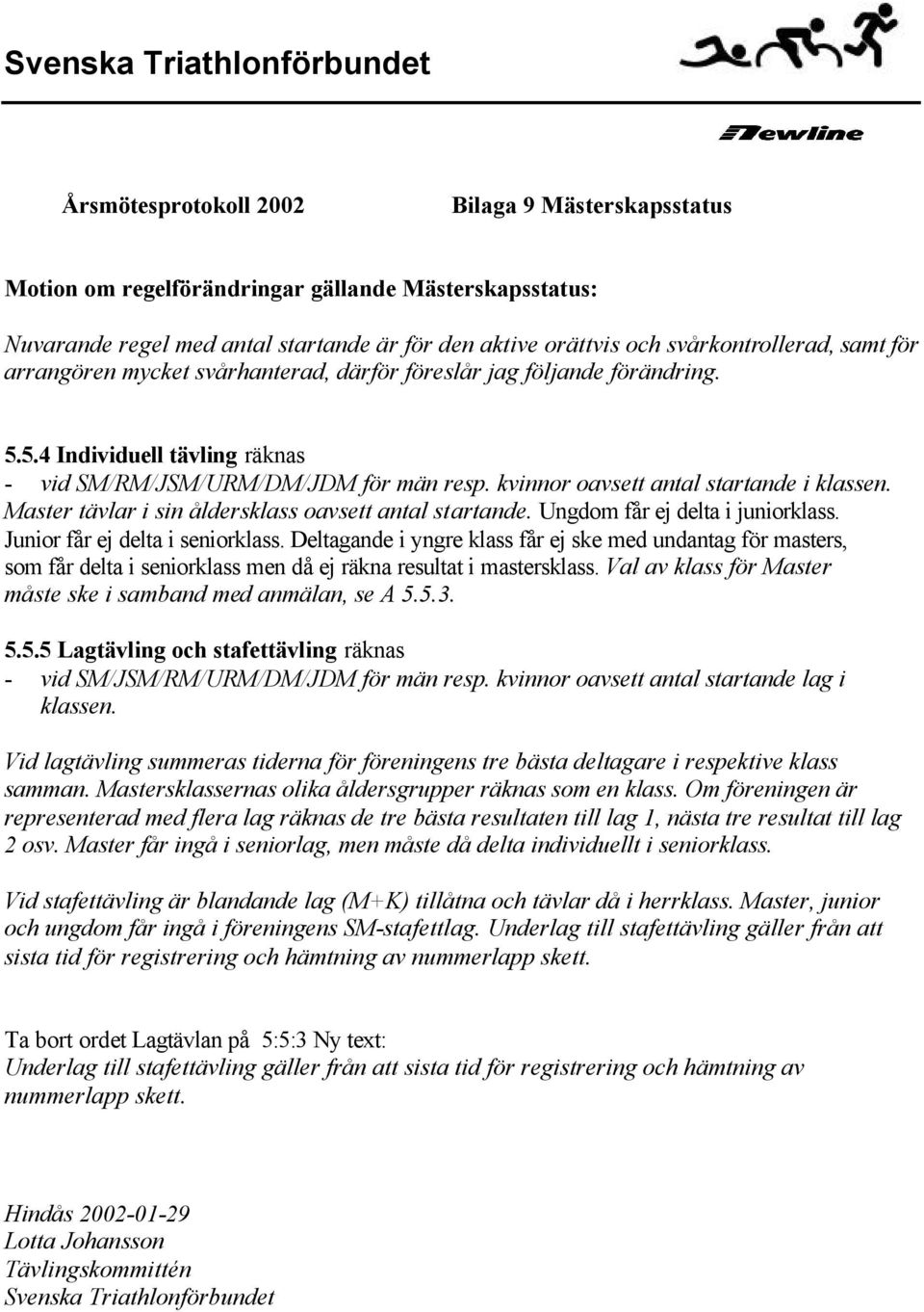 Master tävlar i sin åldersklass oavsett antal startande. Ungdom får ej delta i juniorklass. Junior får ej delta i seniorklass.