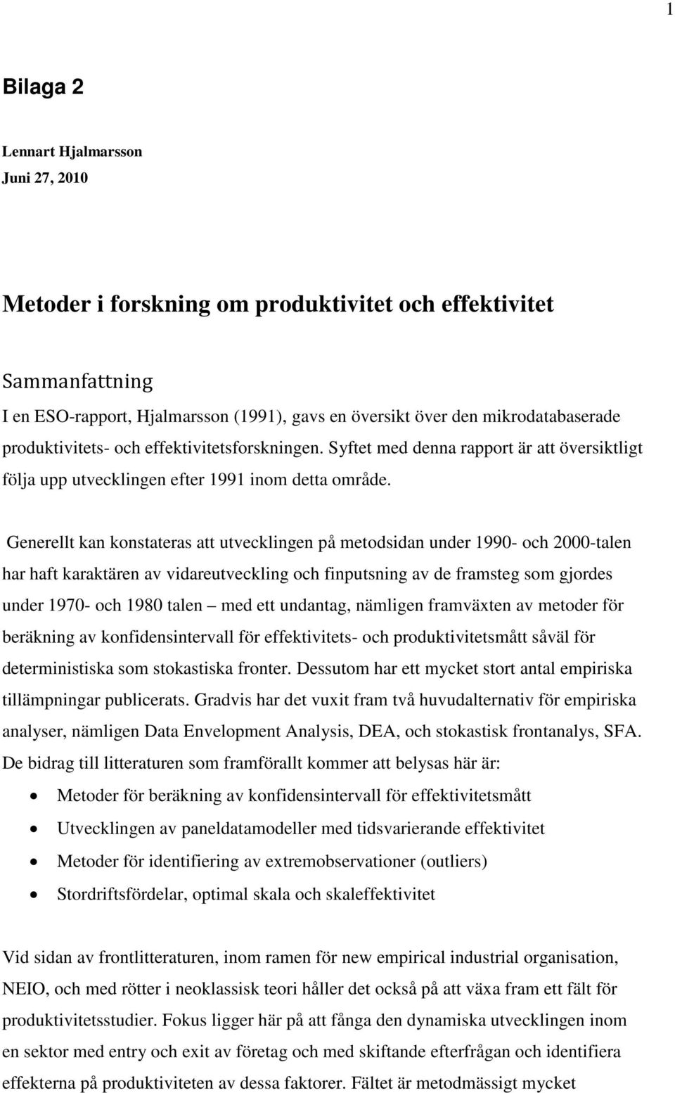Generellt kan konstateras att utvecklingen på metodsidan under 1990- och 2000-talen har haft karaktären av vidareutveckling och finputsning av de framsteg som gjordes under 1970- och 1980 talen med