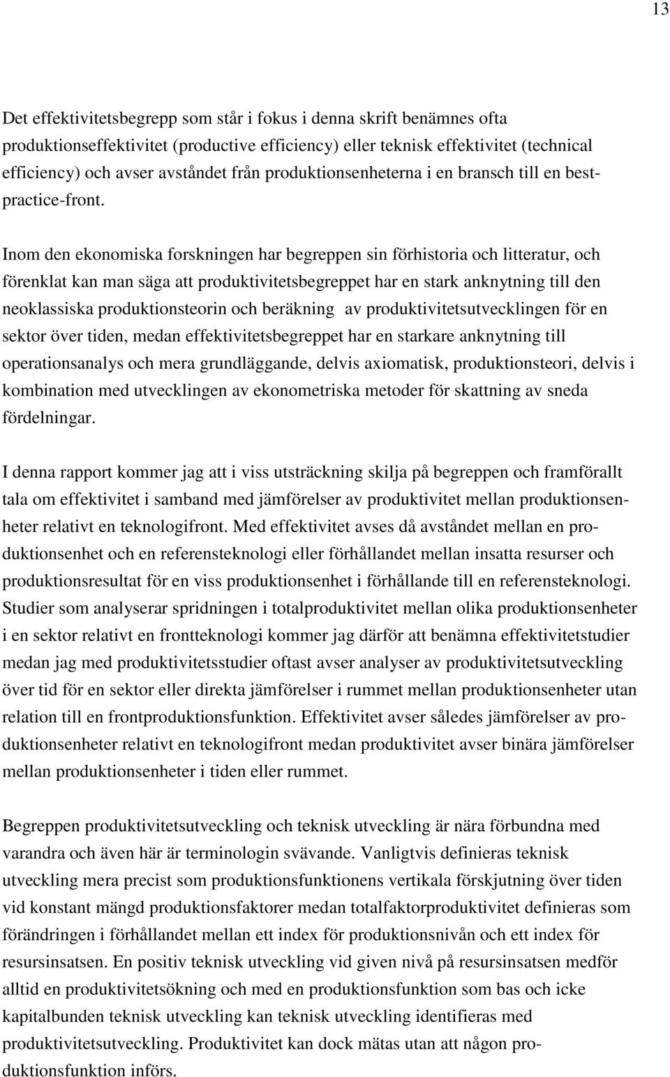 Inom den ekonomiska forskningen har begreppen sin förhistoria och litteratur, och förenklat kan man säga att produktivitetsbegreppet har en stark anknytning till den neoklassiska produktionsteorin