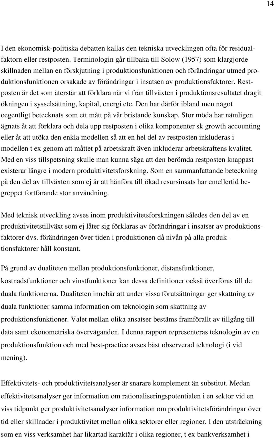 av produktionsfaktorer. Restposten är det som återstår att förklara när vi från tillväxten i produktionsresultatet dragit ökningen i sysselsättning, kapital, energi etc.