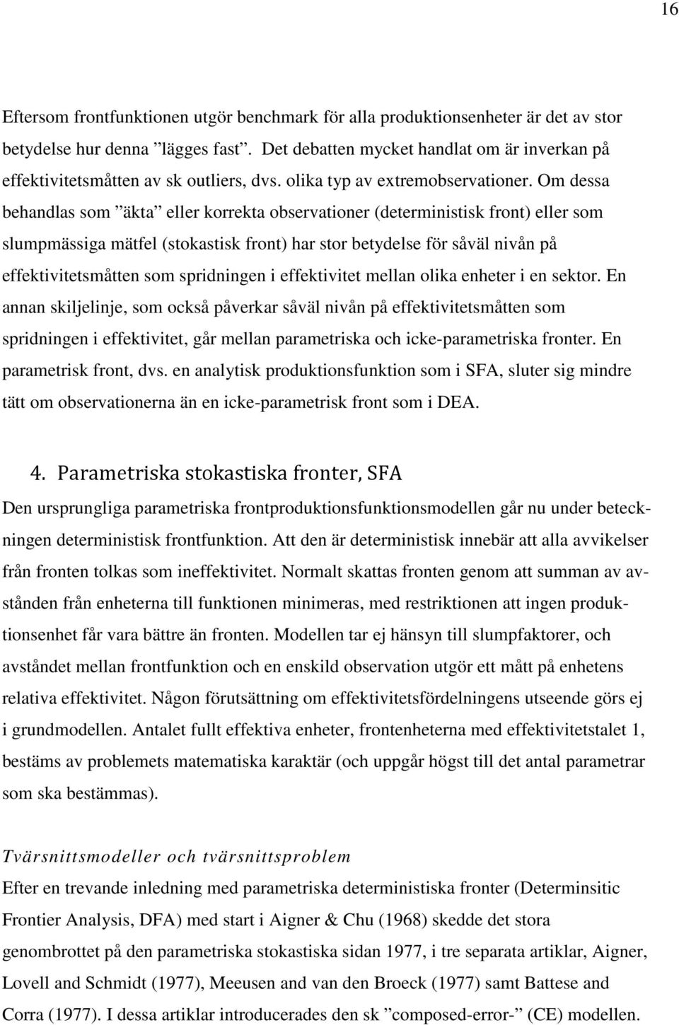 Om dessa behandlas som äkta eller korrekta observationer (deterministisk front) eller som slumpmässiga mätfel (stokastisk front) har stor betydelse för såväl nivån på effektivitetsmåtten som