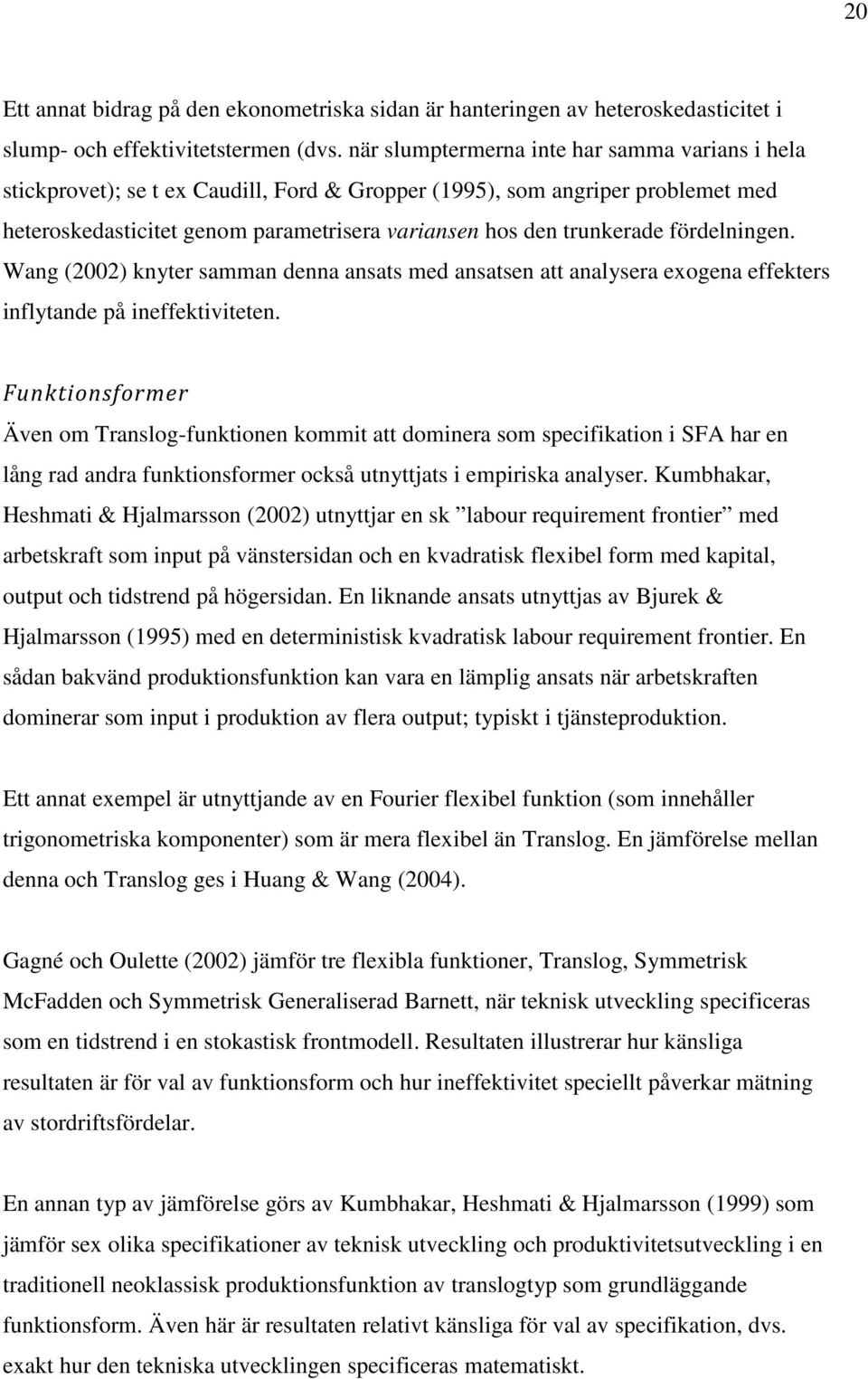 fördelningen. Wang (2002) knyter samman denna ansats med ansatsen att analysera exogena effekters inflytande på ineffektiviteten.