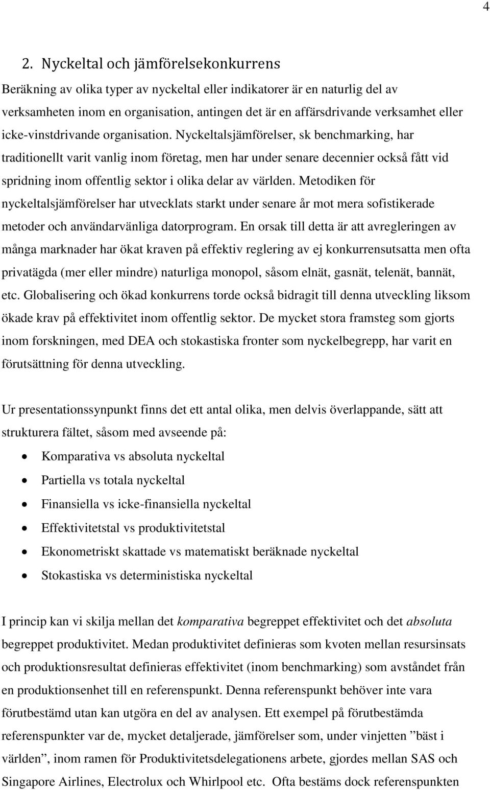 Nyckeltalsjämförelser, sk benchmarking, har traditionellt varit vanlig inom företag, men har under senare decennier också fått vid spridning inom offentlig sektor i olika delar av världen.
