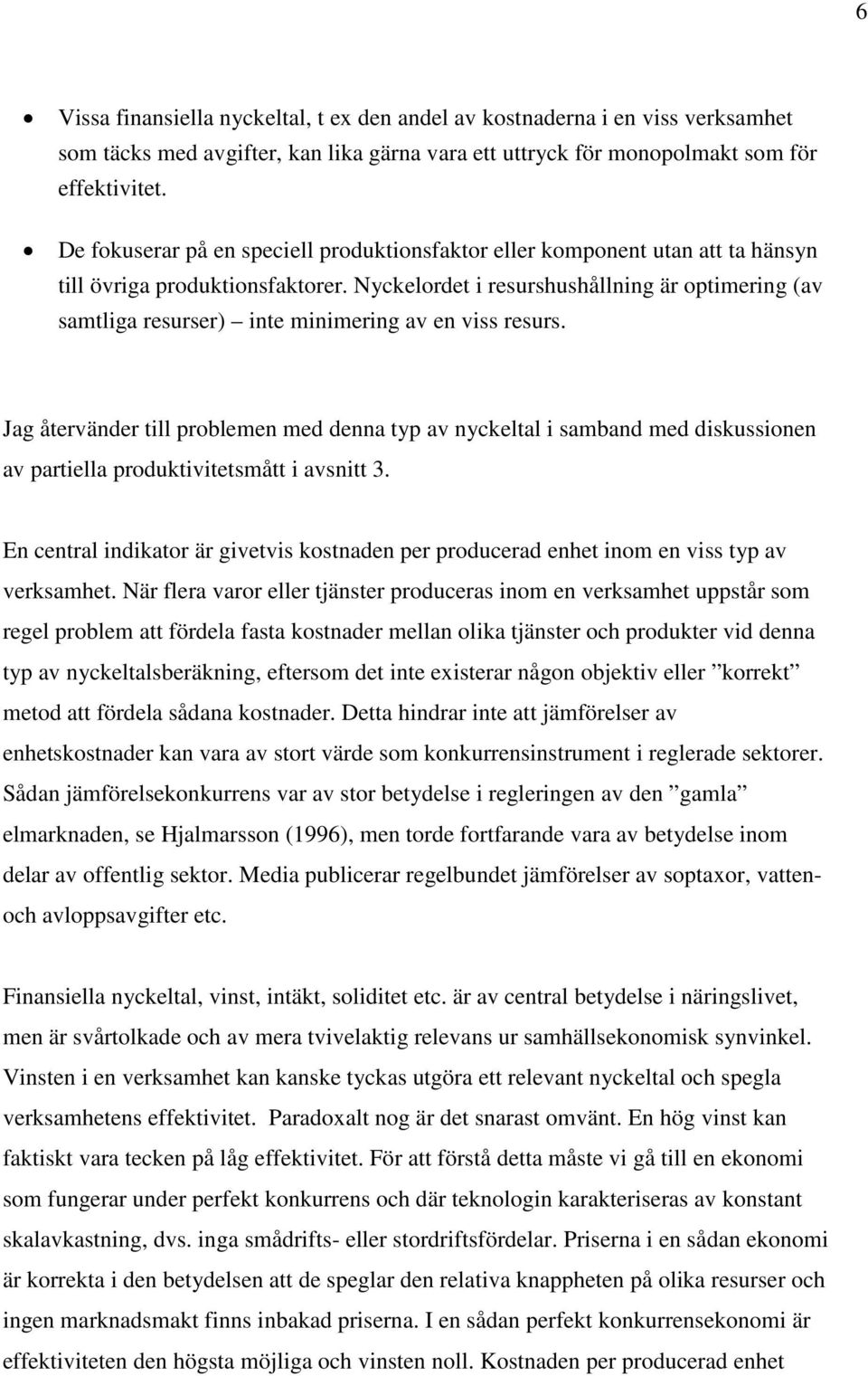 Nyckelordet i resurshushållning är optimering (av samtliga resurser) inte minimering av en viss resurs.