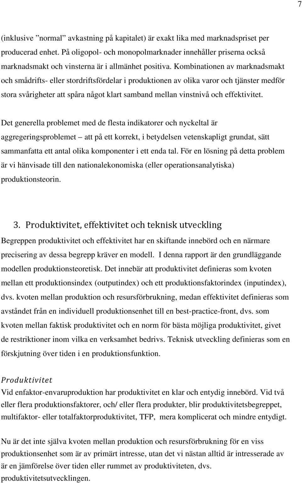 Kombinationen av marknadsmakt och smådrifts- eller stordriftsfördelar i produktionen av olika varor och tjänster medför stora svårigheter att spåra något klart samband mellan vinstnivå och
