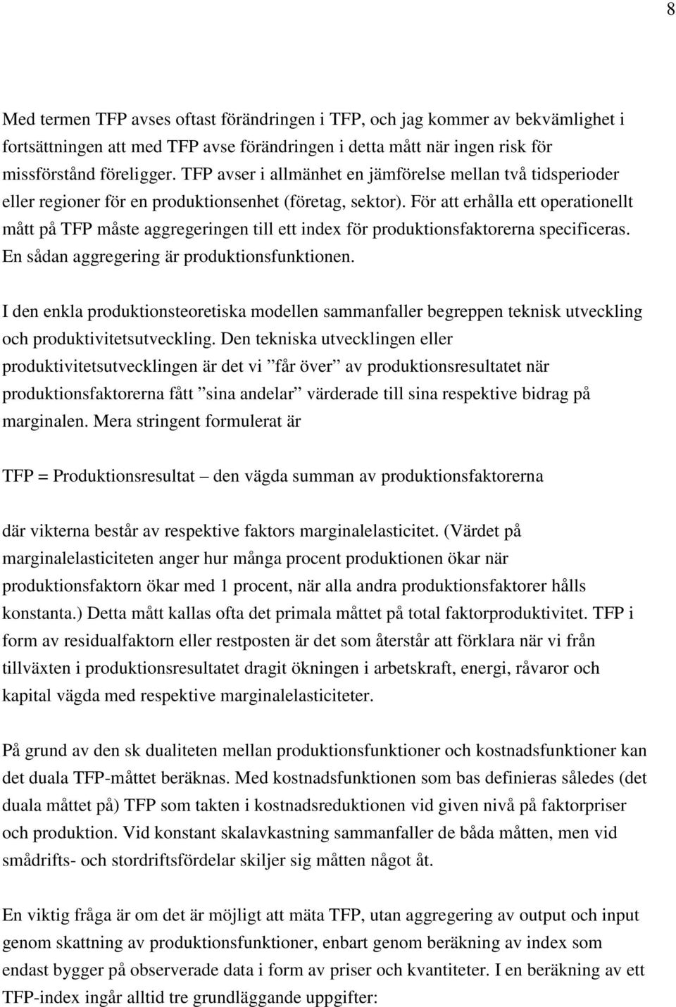 För att erhålla ett operationellt mått på TFP måste aggregeringen till ett index för produktionsfaktorerna specificeras. En sådan aggregering är produktionsfunktionen.