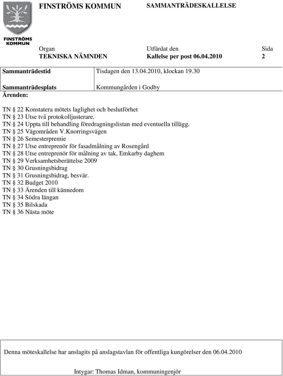 TN 24 Uppta till behandling föredragningslistan med eventuella tillägg. TN 25 Vägområden V.