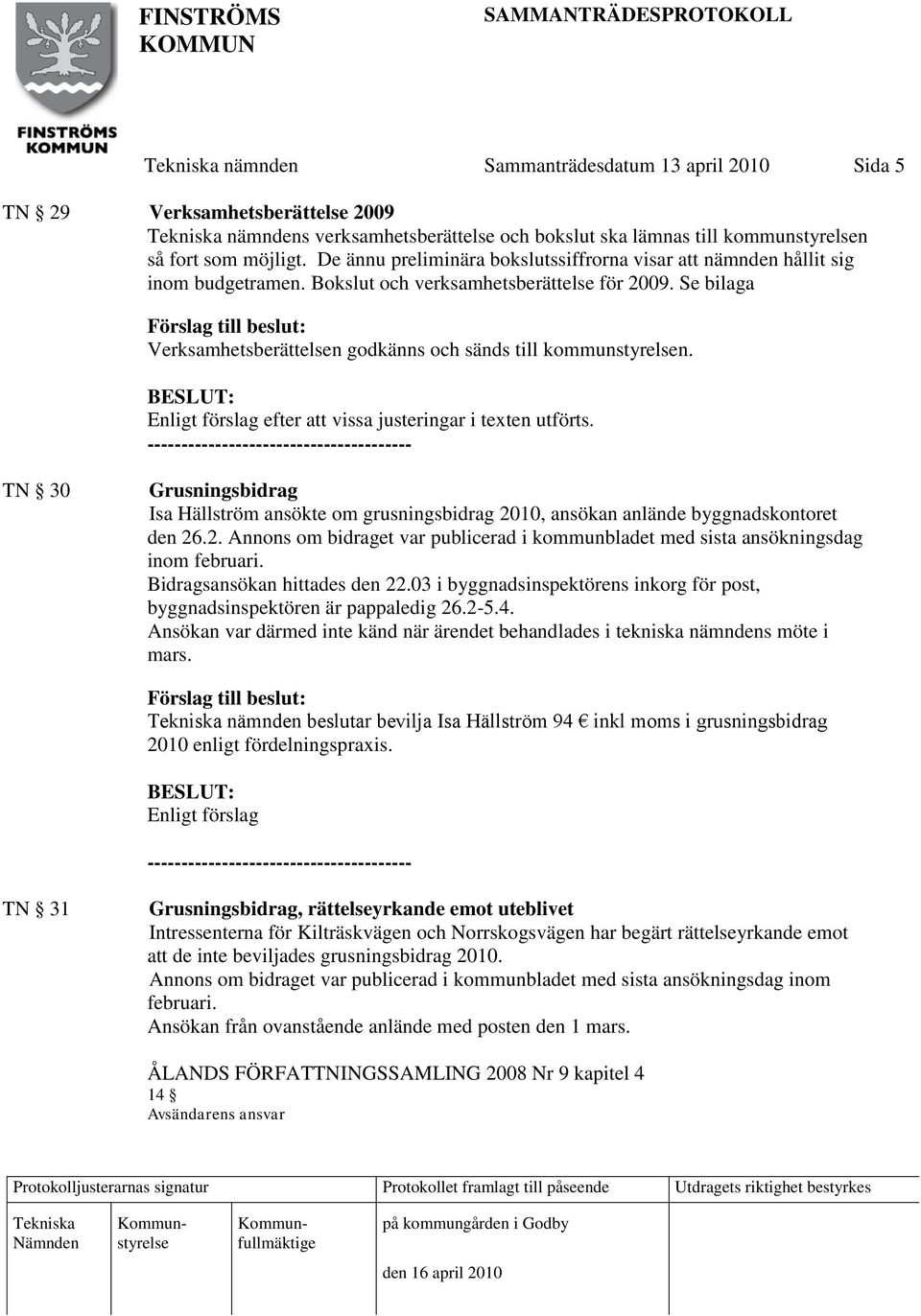 Se bilaga Verksamhetsberättelsen godkänns och sänds till kommunstyrelsen. efter att vissa justeringar i texten utförts.