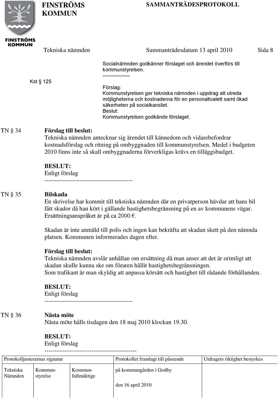 TN 34 nämnden antecknar sig ärendet till kännedom och vidarebefordrar kostnadsförslag och ritning på ombyggnaden till kommunstyrelsen.