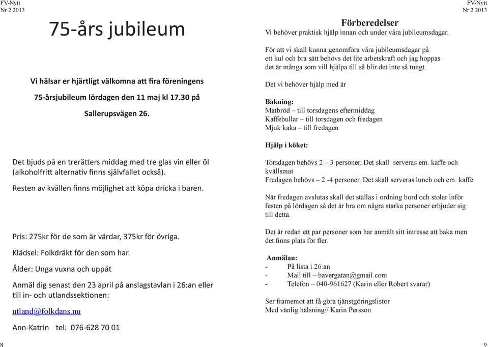 Vi hälsar er hjärtligt välkomna att fira föreningens Det vi behöver hjälp med är 75-årsjubileum lördagen den 11 maj kl 17.30 på Sallerupsvägen 26.