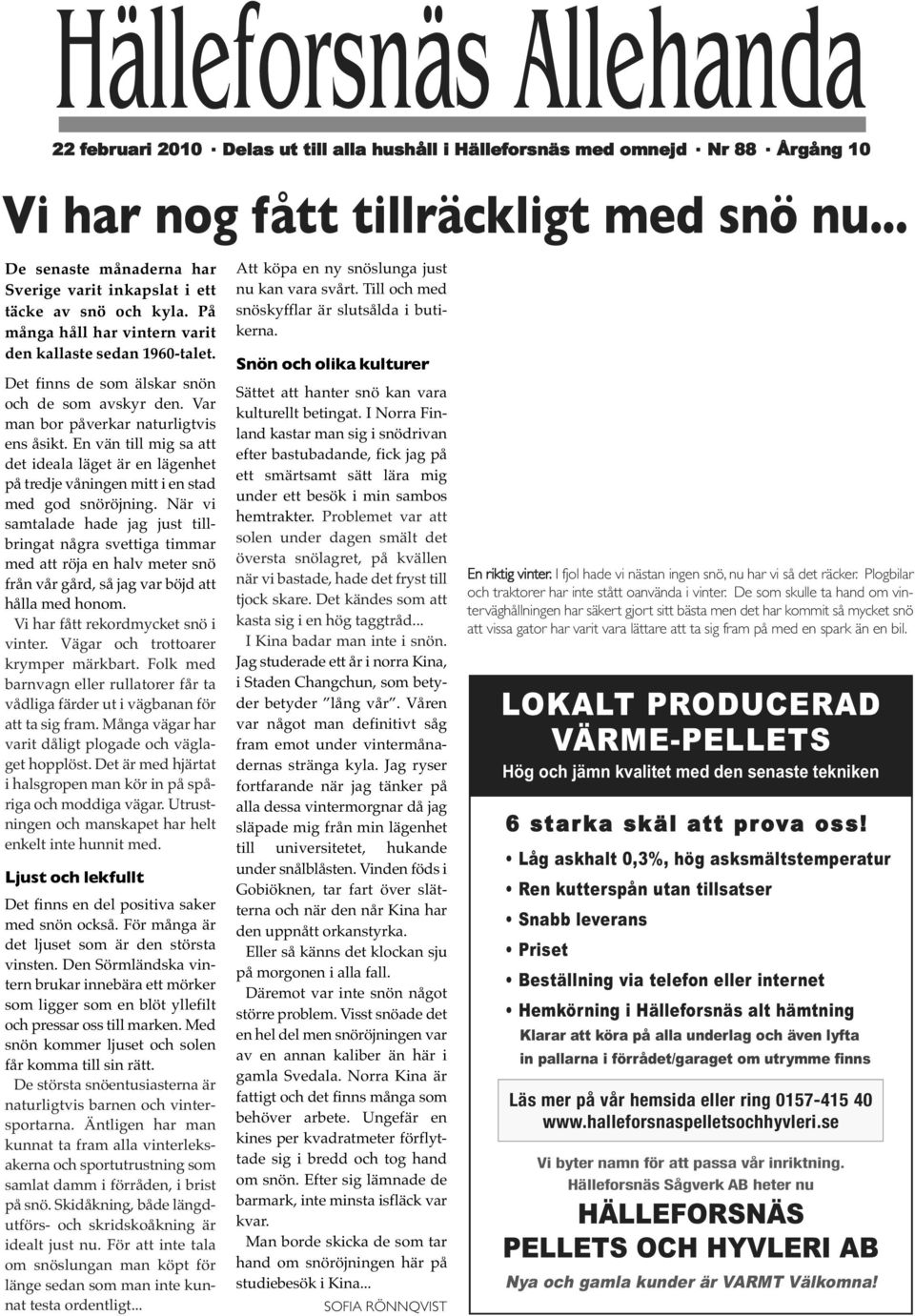 Var man bor påverar naturlitvis ens åsit. En vän till mi sa att det ideala läet är en läenhet på tredje våninen mitt i en stad med od snöröjnin.