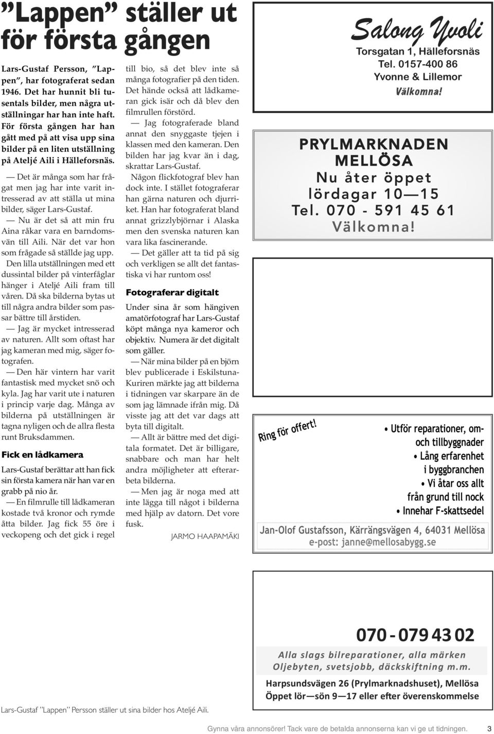 Det är måna som har fråat men ja har inte varit intresserad av att ställa ut mina bilder, säer Lars-Gustaf. Nu är det så att min fru Aina råar vara en barndomsvän till Aili.