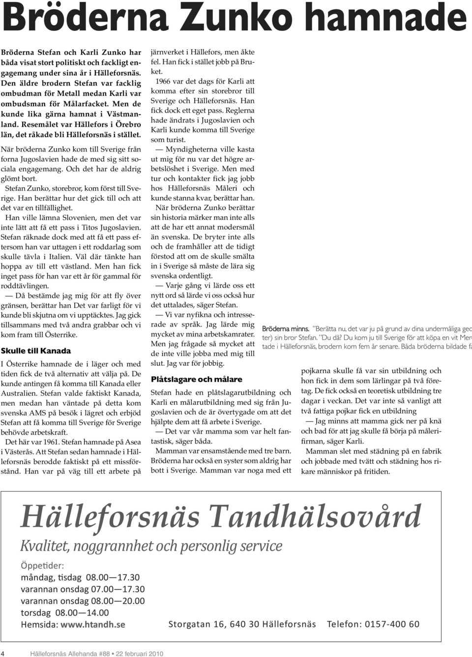 Resemålet var Hällefors i Örebro län, det råade bli Hälleforsnäs i stället. När bröderna Zuno om till Sverie från forna Juoslavien hade de med si sitt sociala enaeman. Och det har de aldri lömt bort.