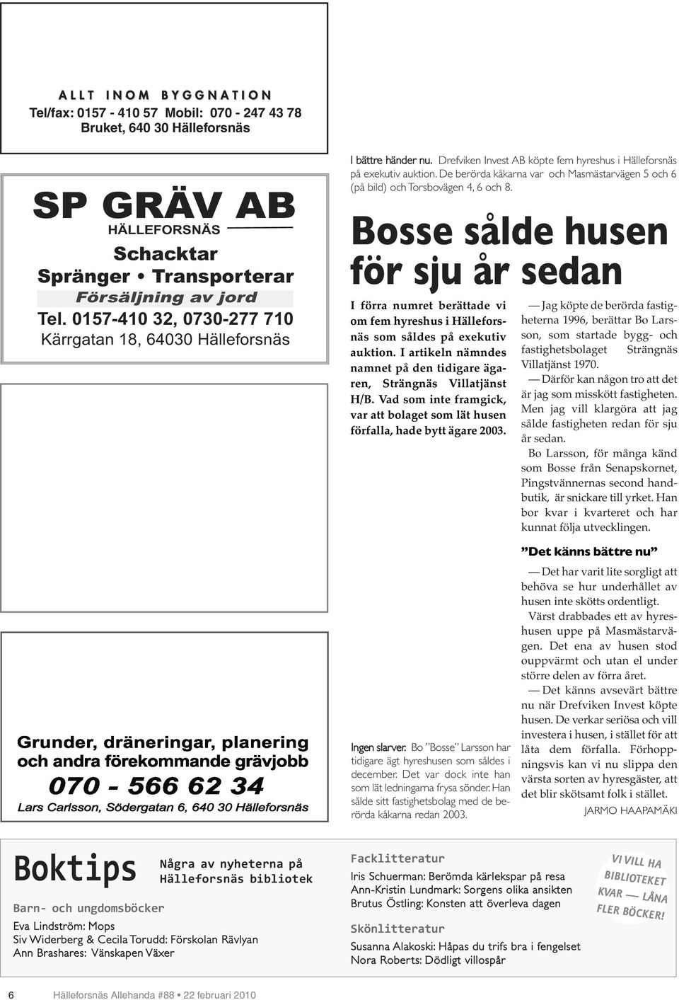 De berörda åarna var och Masmästarväen 5 och 6 (på bild) och Torsboväen 4, 6 och 8.