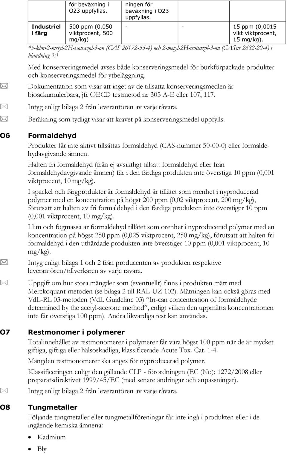 och konserveringsmedel för ytbeläggning. Dokumentation som visar att inget av de tillsatta konserveringsmedlen är bioackumulerbara, jfr OECD testmetod nr 305 A-E eller 107, 117.