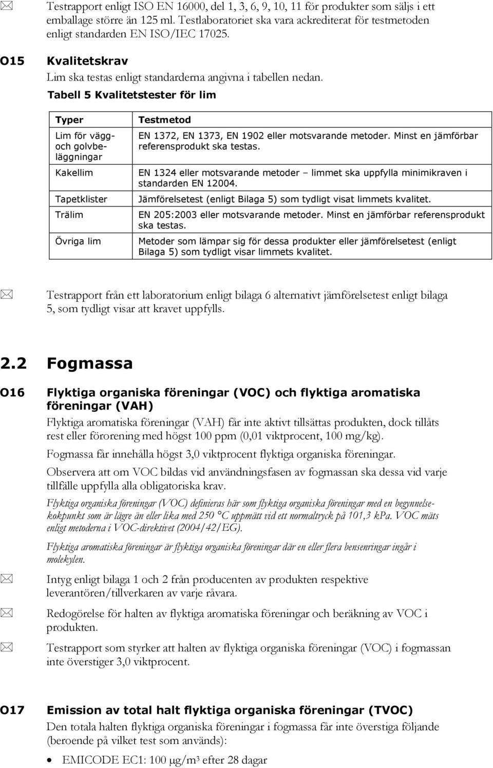 Tabell 5 Kvalitetstester för lim Typer Lim för väggoch golvbeläggningar Kakellim Tapetklister Trälim Övriga lim Testmetod EN 1372, EN 1373, EN 1902 eller motsvarande metoder.