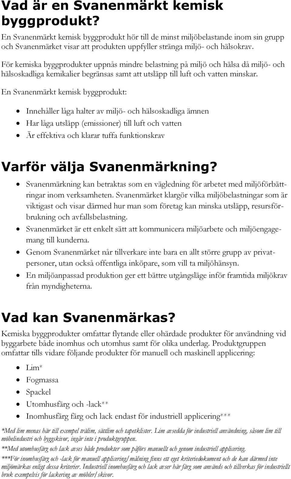 För kemiska byggprodukter uppnås mindre belastning på miljö och hälsa då miljö- och hälsoskadliga kemikalier begränsas samt att utsläpp till luft och vatten minskar.