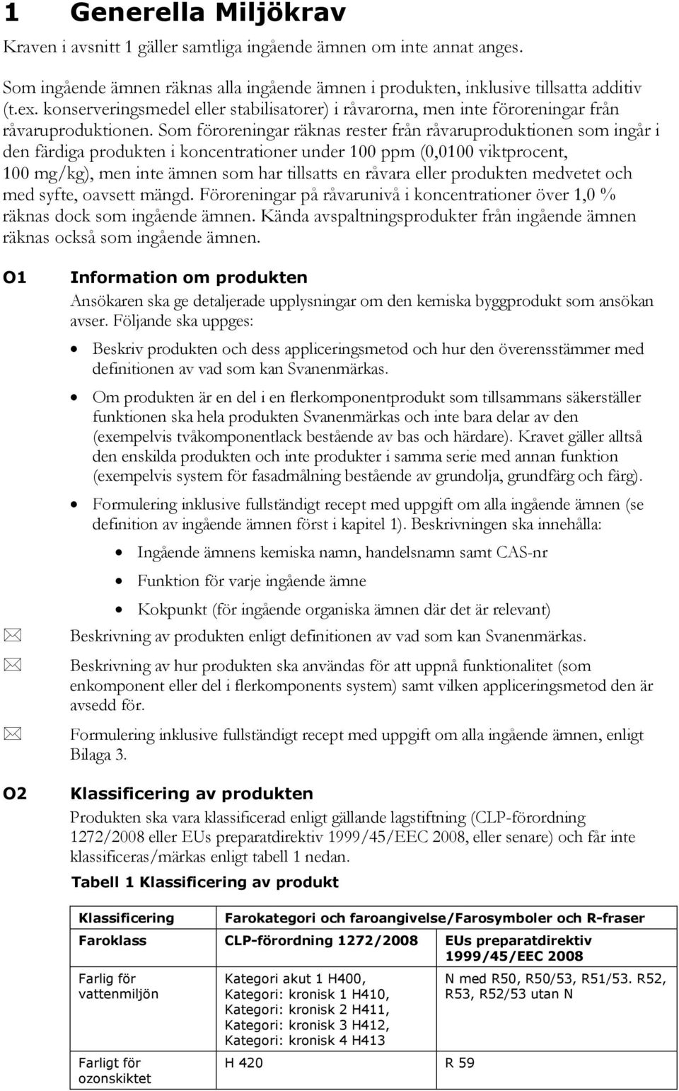 Som föroreningar räknas rester från råvaruproduktionen som ingår i den färdiga produkten i koncentrationer under 100 ppm (0,0100 viktprocent, 100 mg/kg), men inte ämnen som har tillsatts en råvara