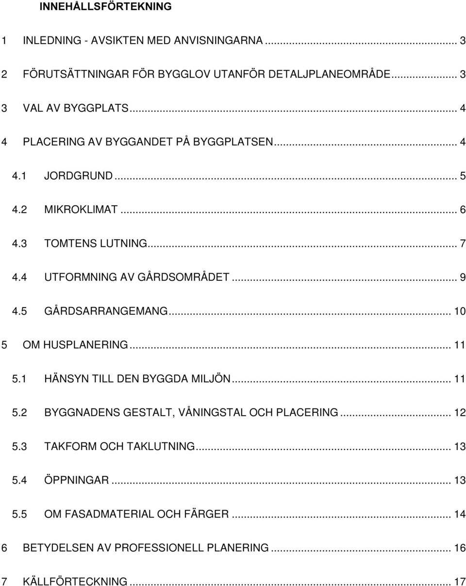 5 GÅRDSARRANGEMANG... 10 5 OM HUSPLANERING... 11 5.1 HÄNSYN TILL DEN BYGGDA MILJÖN... 11 5.2 BYGGNADENS GESTALT, VÅNINGSTAL OCH PLACERING... 12 5.