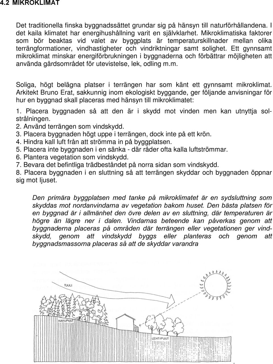 Ett gynnsamt mikroklimat minskar energiförbrukningen i byggnaderna och förbättrar möjligheten att använda gårdsområdet för utevistelse, lek, odling m.m. Soliga, högt belägna platser i terrängen har som känt ett gynnsamt mikroklimat.