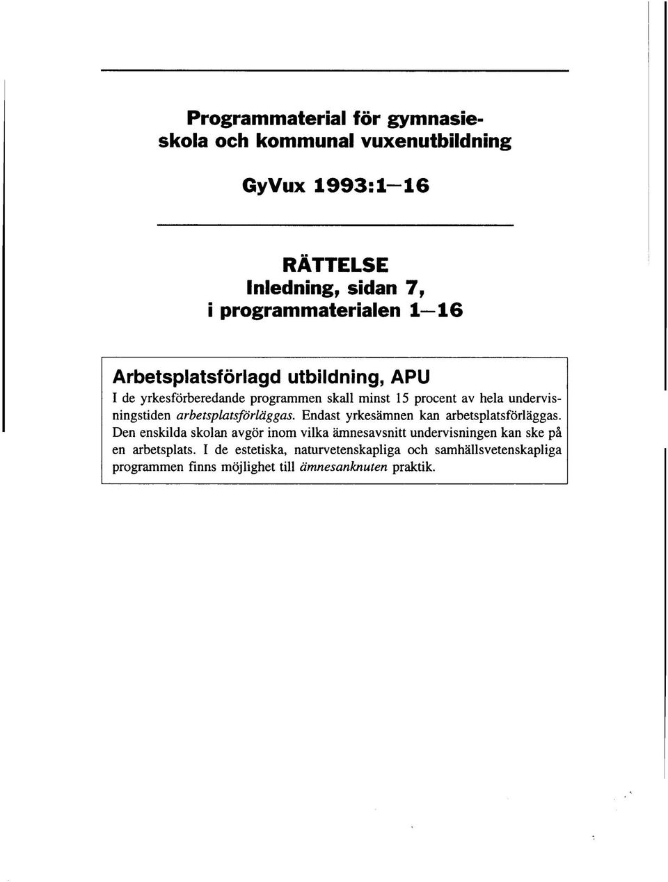 arbetsplatsförläggas. Endast yrkesämnen kan arbetsplatsförläggas.