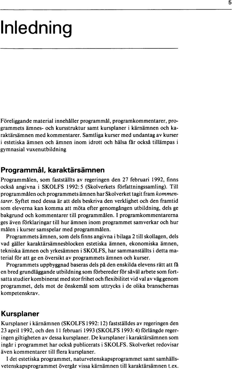 regeringen den 27 februari 1992, finns också angivna i SKOLFS 1992:5 (Skolverkets författningssamling). Till programmålen och programmets ämnen har Skolverket tagit fram kommentarer.