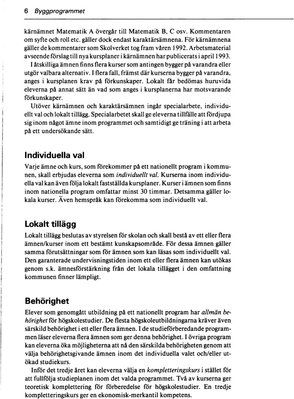 I åtskilliga ämnen finns flera kurser som antingen bygger på varandra eller utgör valbara alternativ. I flera fall, främst där kurserna bygger på varandra, anges i kursplanen krav på förkunskaper.