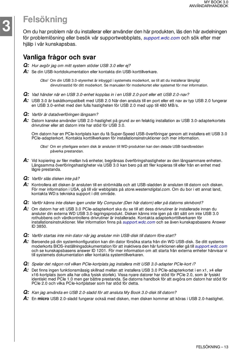 Obs! Om din USB 3.0-styrenhet är inbyggd i systemets moderkort, se till att du installerar lämpligt dirvrutinsstöd för ditt moderkort. Se manualen för moderkortet eller systemet för mer information.