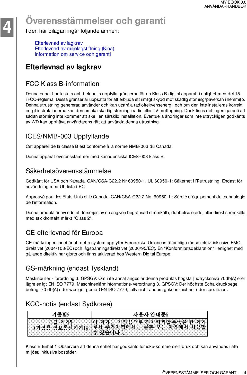 Dessa gränser är uppsatta för att erbjuda ett rimligt skydd mot skadlig störning/påverkan i hemmiljö.