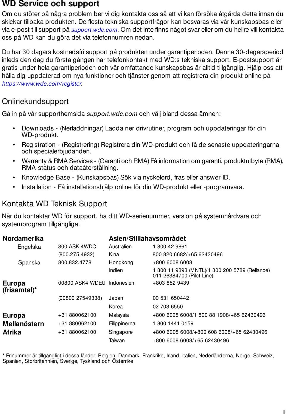 Om det inte finns något svar eller om du hellre vill kontakta oss på WD kan du göra det via telefonnumren nedan. Du har 30 dagars kostnadsfri support på produkten under garantiperioden.