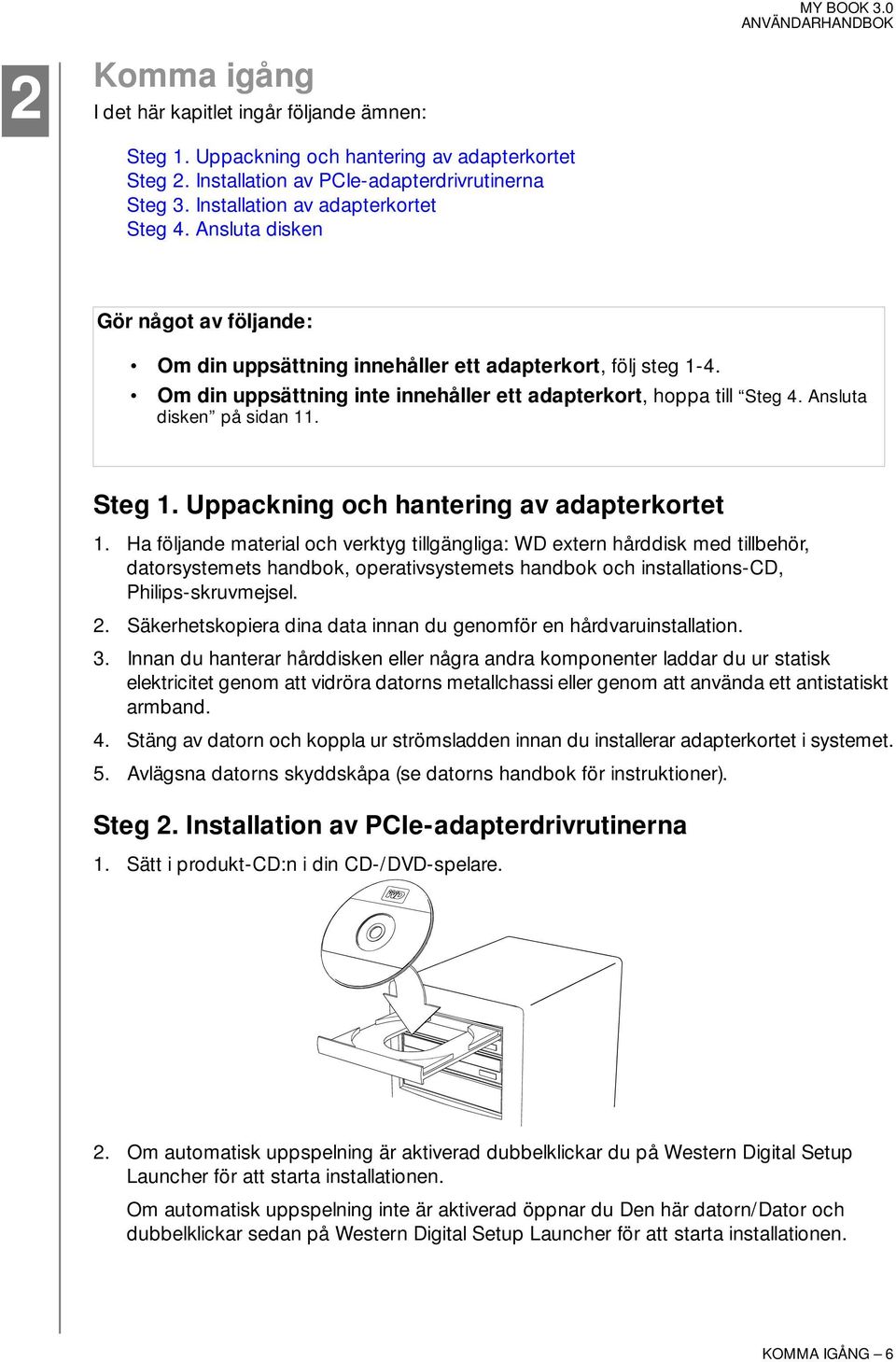 Om din uppsättning inte innehåller ett adapterkort, hoppa till Steg 4. Ansluta disken på sidan 11. Steg 1. Uppackning och hantering av adapterkortet 1.