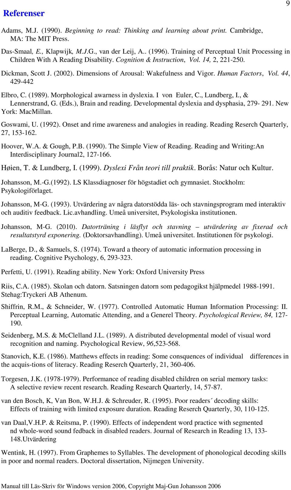 Human Factors, Vol. 44, 429-442 Elbro, C. (1989). Morphological awarness in dyslexia. I von Euler, C., Lundberg, I., & Lennerstrand, G. (Eds.), Brain and reading.
