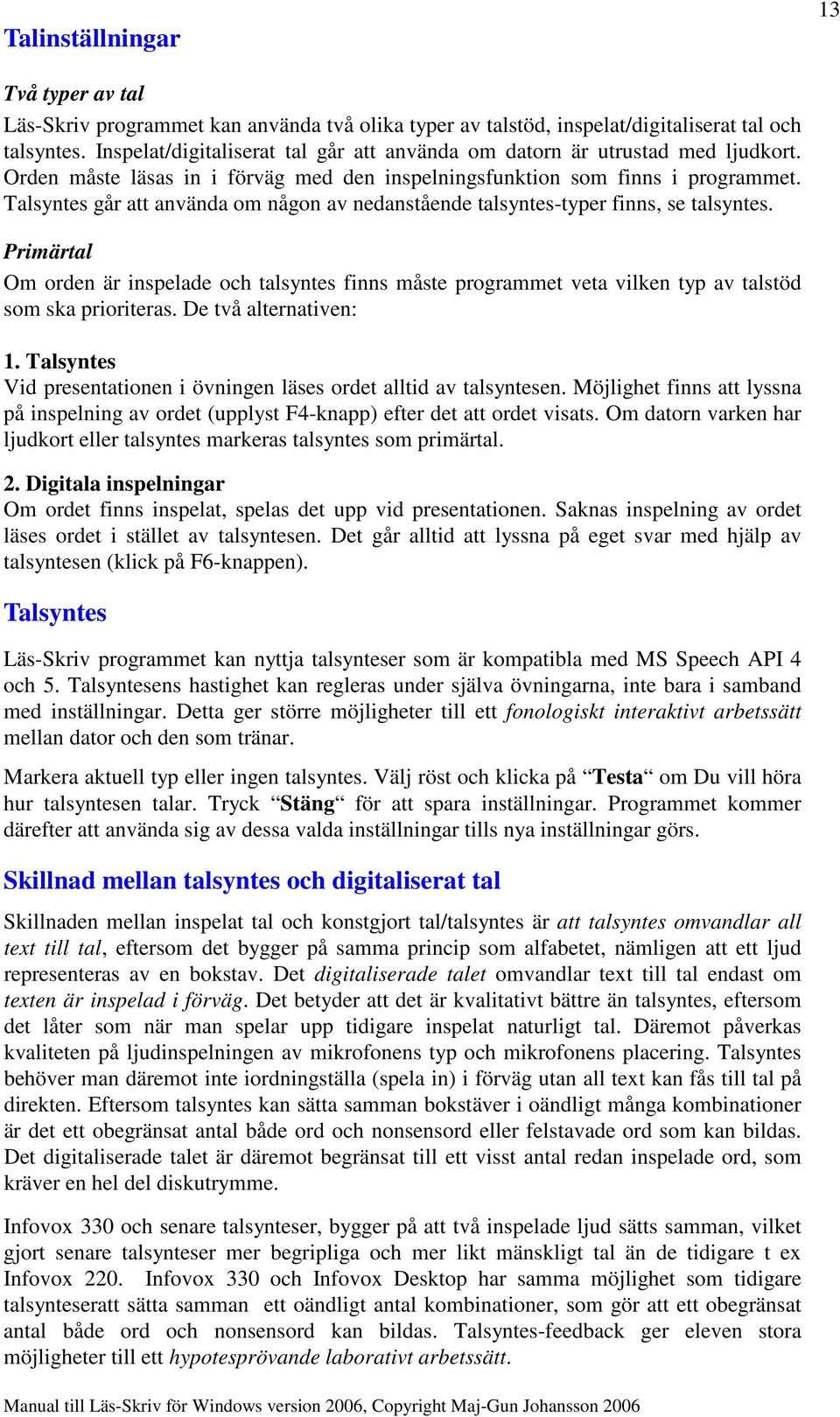 Talsyntes går att använda om någon av nedanstående talsyntes-typer finns, se talsyntes.