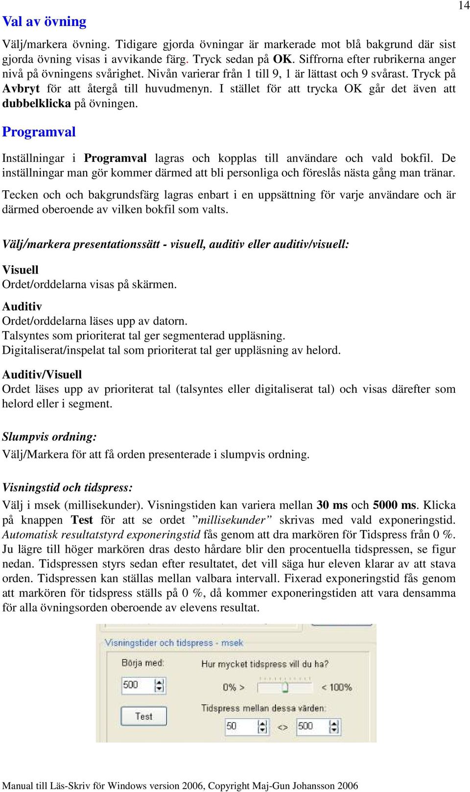I stället för att trycka OK går det även att dubbelklicka på övningen. Programval Inställningar i Programval lagras och kopplas till användare och vald bokfil.