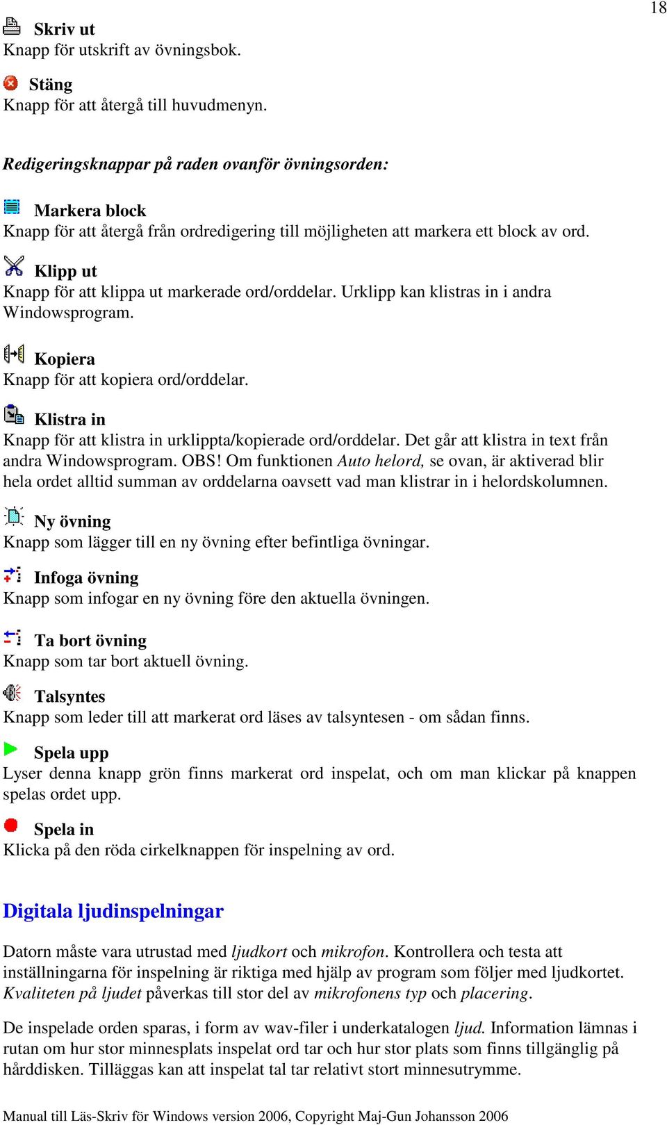 Klipp ut Knapp för att klippa ut markerade ord/orddelar. Urklipp kan klistras in i andra Windowsprogram. Kopiera Knapp för att kopiera ord/orddelar.