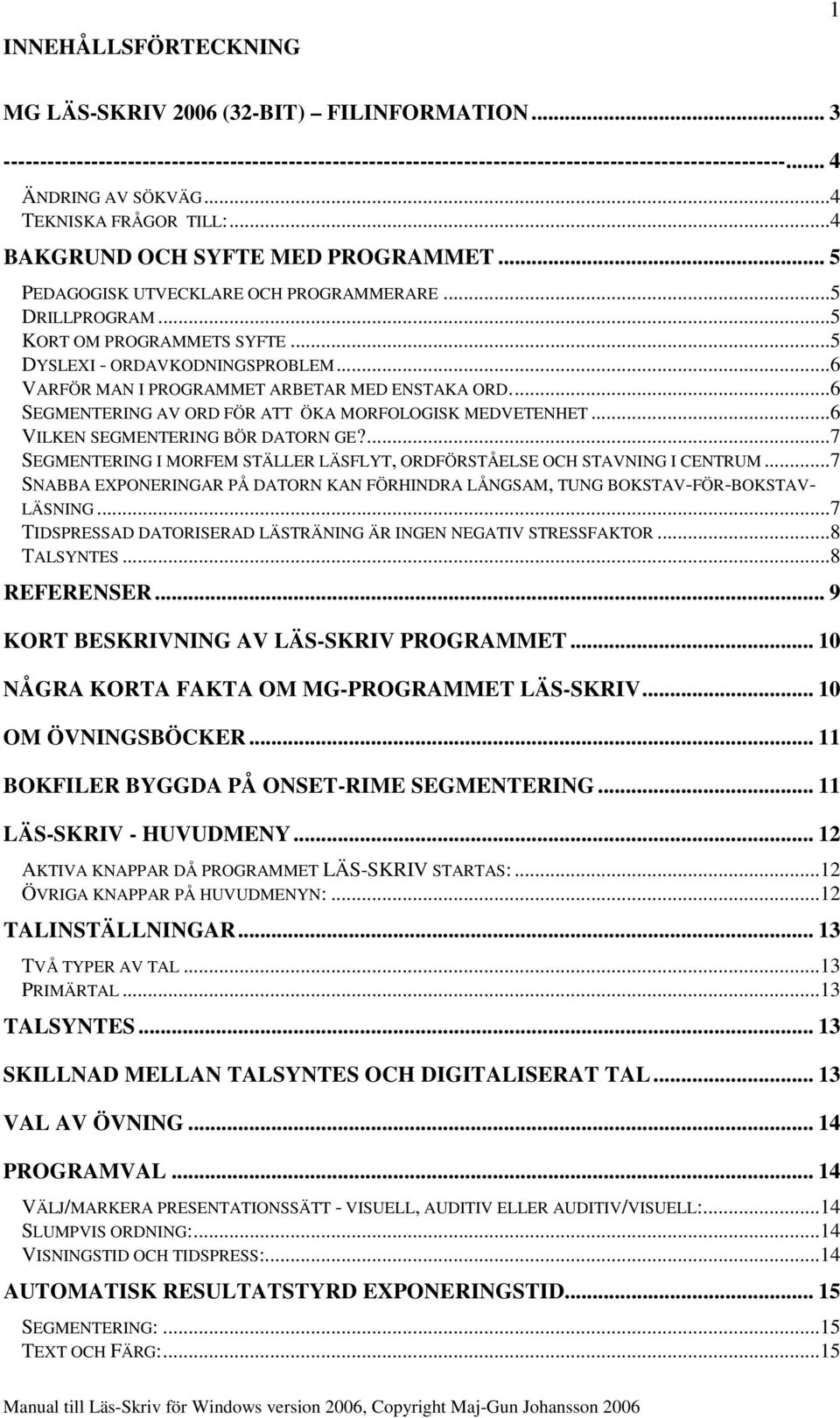 ..6 VARFÖR MAN I PROGRAMMET ARBETAR MED ENSTAKA ORD...6 SEGMENTERING AV ORD FÖR ATT ÖKA MORFOLOGISK MEDVETENHET...6 VILKEN SEGMENTERING BÖR DATORN GE?