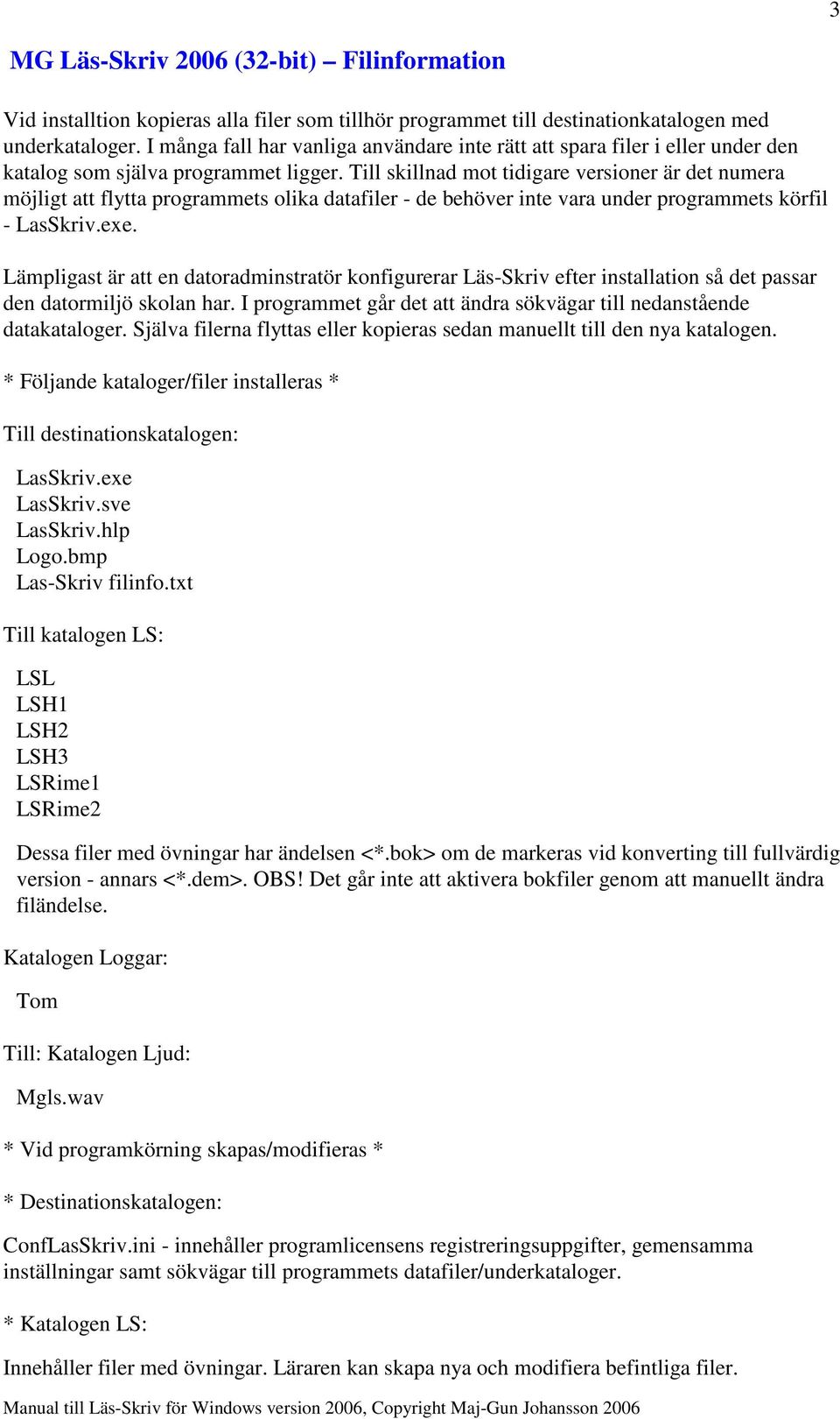 Till skillnad mot tidigare versioner är det numera möjligt att flytta programmets olika datafiler - de behöver inte vara under programmets körfil - LasSkriv.exe.