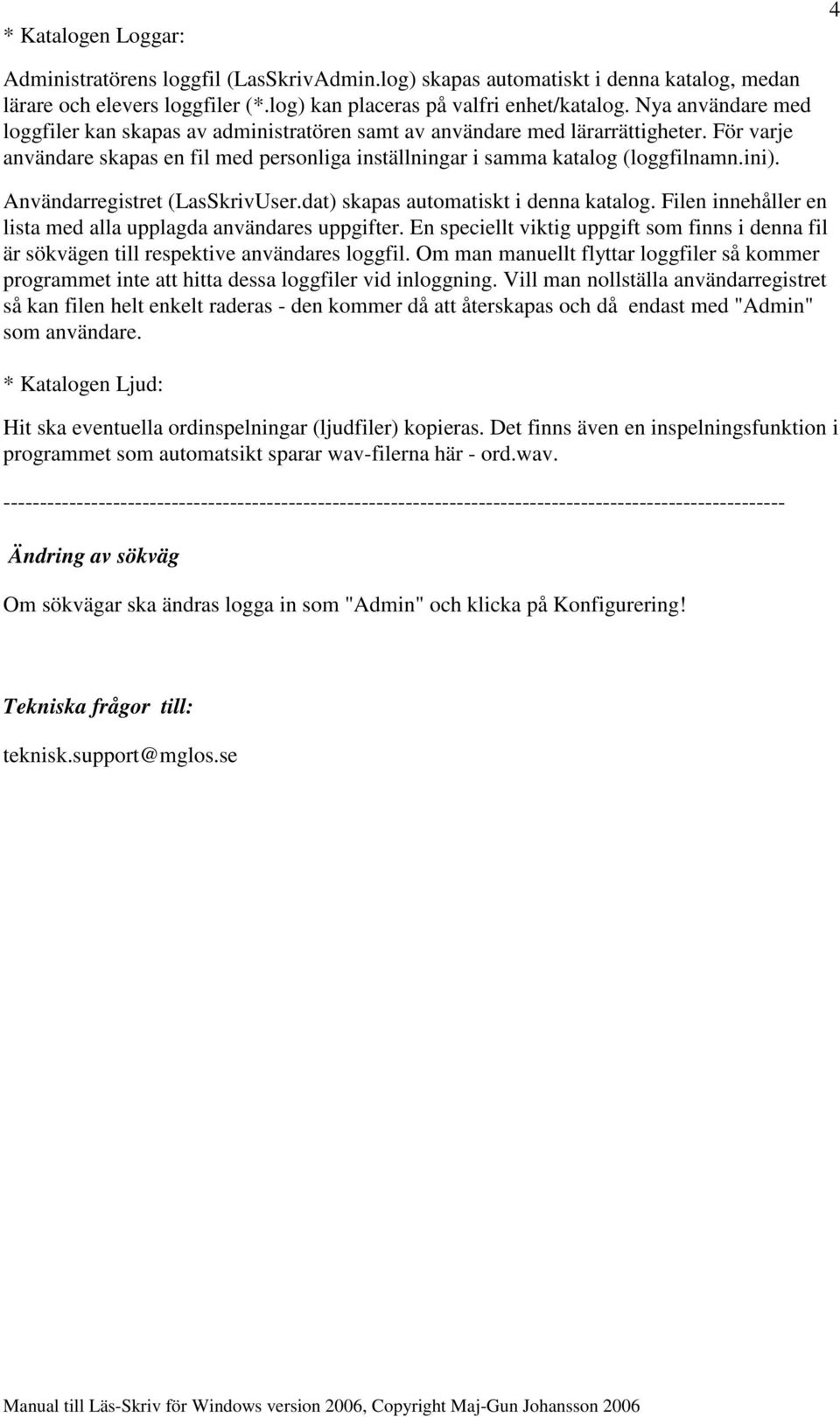 Användarregistret (LasSkrivUser.dat) skapas automatiskt i denna katalog. Filen innehåller en lista med alla upplagda användares uppgifter.