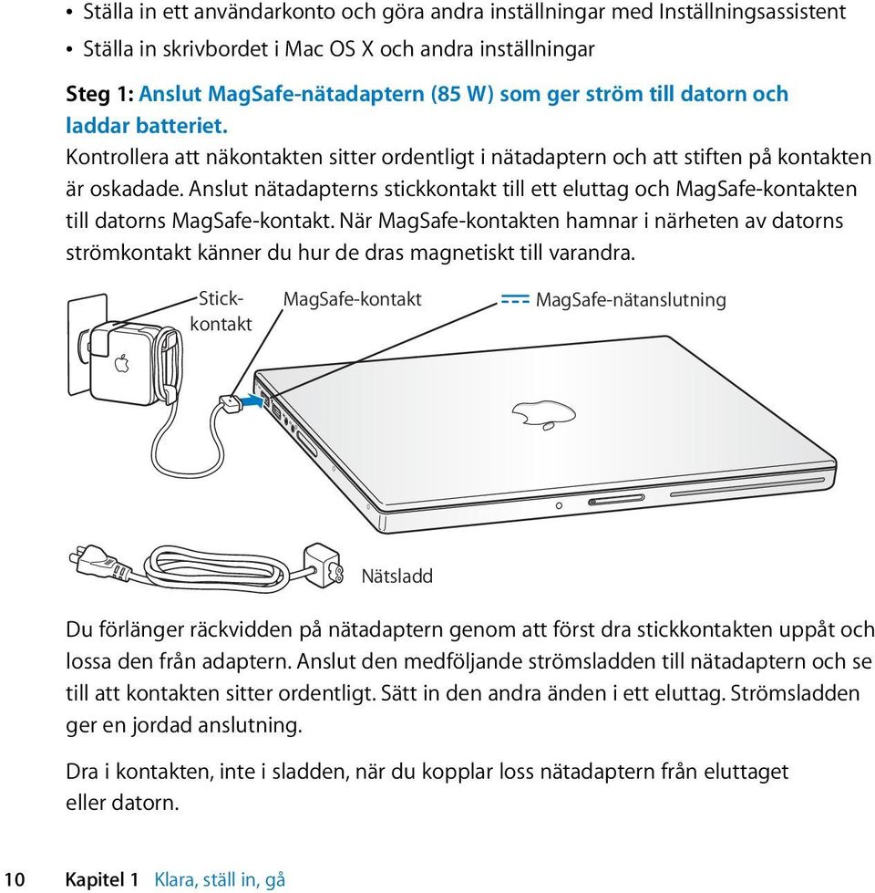Anslut nätadapterns stickkontakt till ett eluttag och MagSafe-kontakten till datorns MagSafe-kontakt.