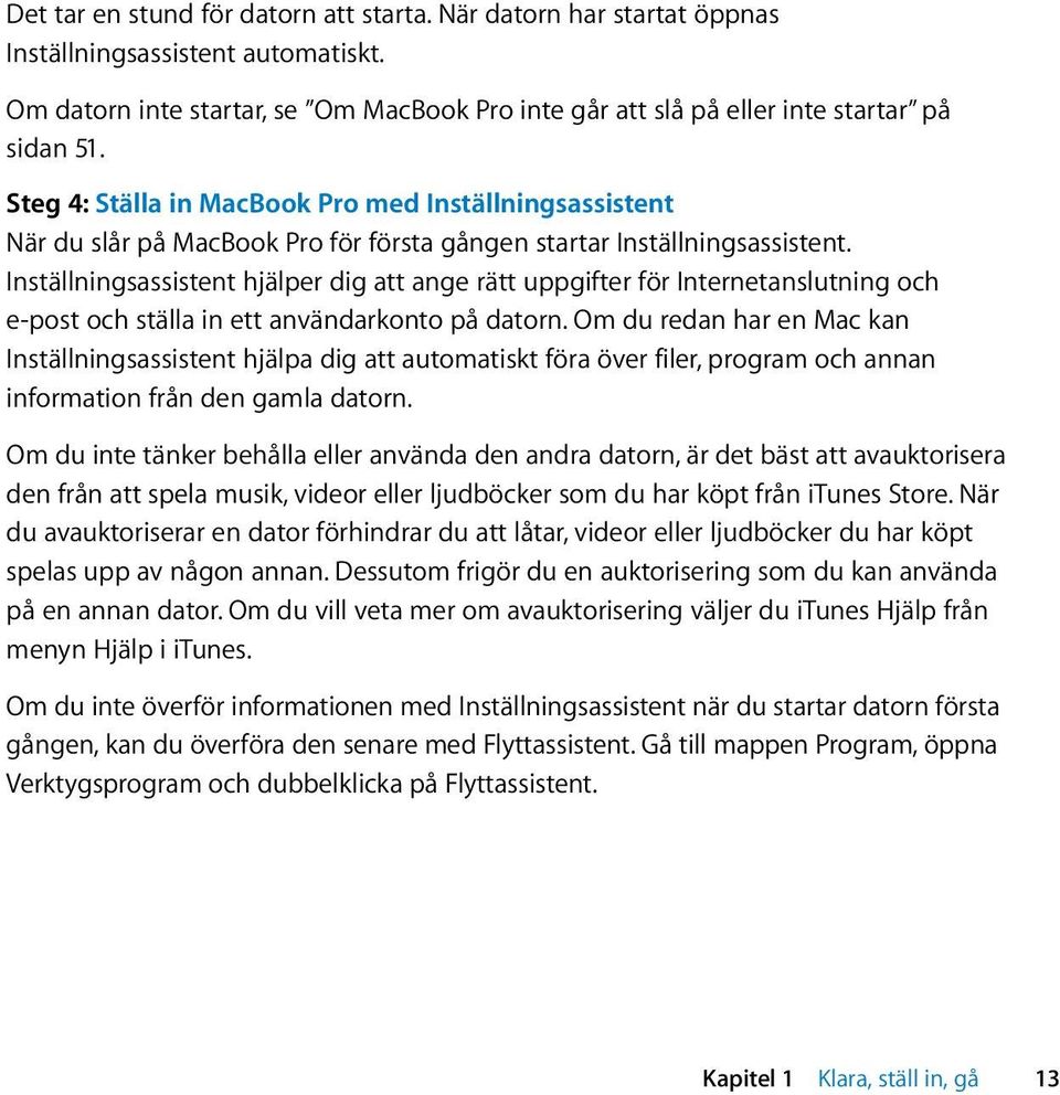 Inställningsassistent hjälper dig att ange rätt uppgifter för Internetanslutning och e-post och ställa in ett användarkonto på datorn.
