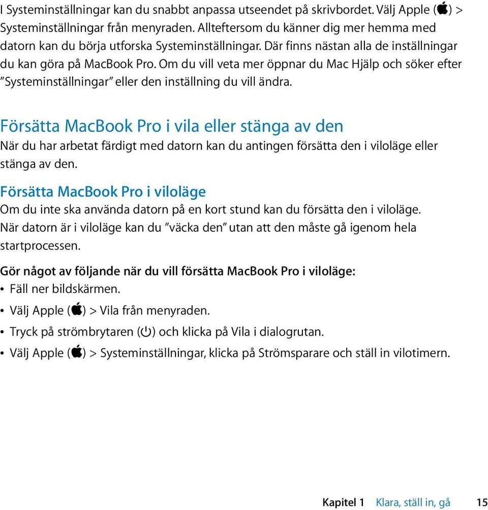Om du vill veta mer öppnar du Mac Hjälp och söker efter Systeminställningar eller den inställning du vill ändra.