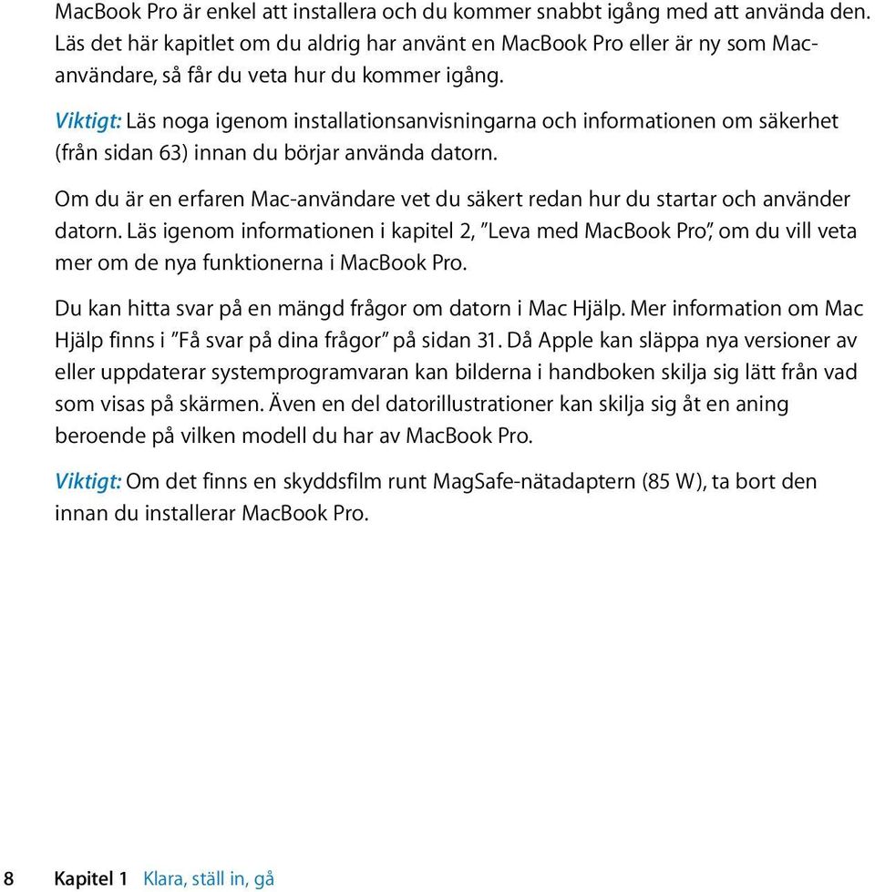 Viktigt: Läs noga igenom installationsanvisningarna och informationen om säkerhet (från sidan 63) innan du börjar använda datorn.
