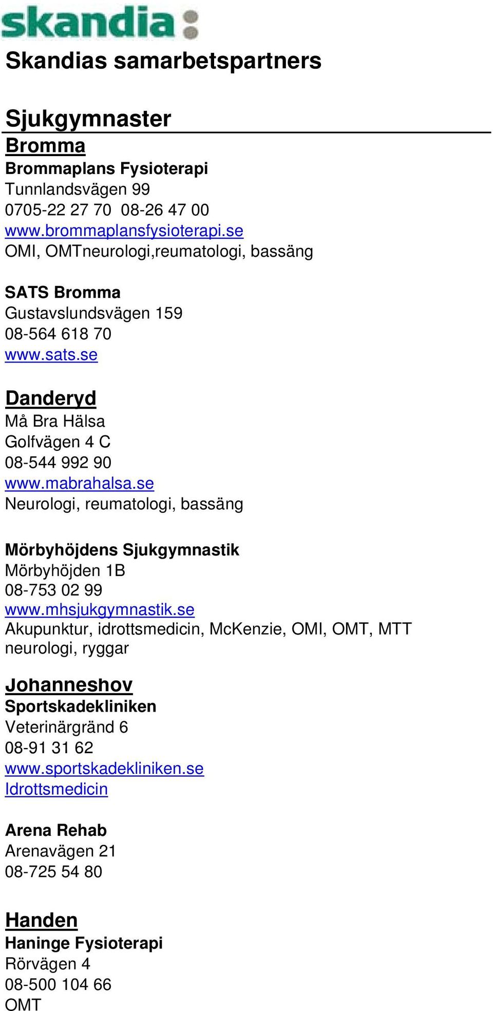 se Neurologi, reumatologi, bassäng Mörbyhöjdens Sjukgymnastik Mörbyhöjden 1B 08-753 02 99 www.mhsjukgymnastik.