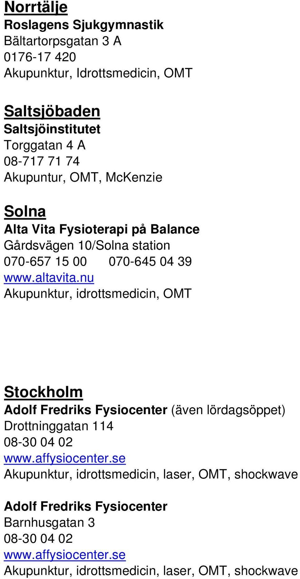 nu Akupunktur, idrottsmedicin, OMT Stockholm Adolf Fredriks Fysiocenter (även lördagsöppet) Drottninggatan 114 08-30 04 02 www.affysiocenter.