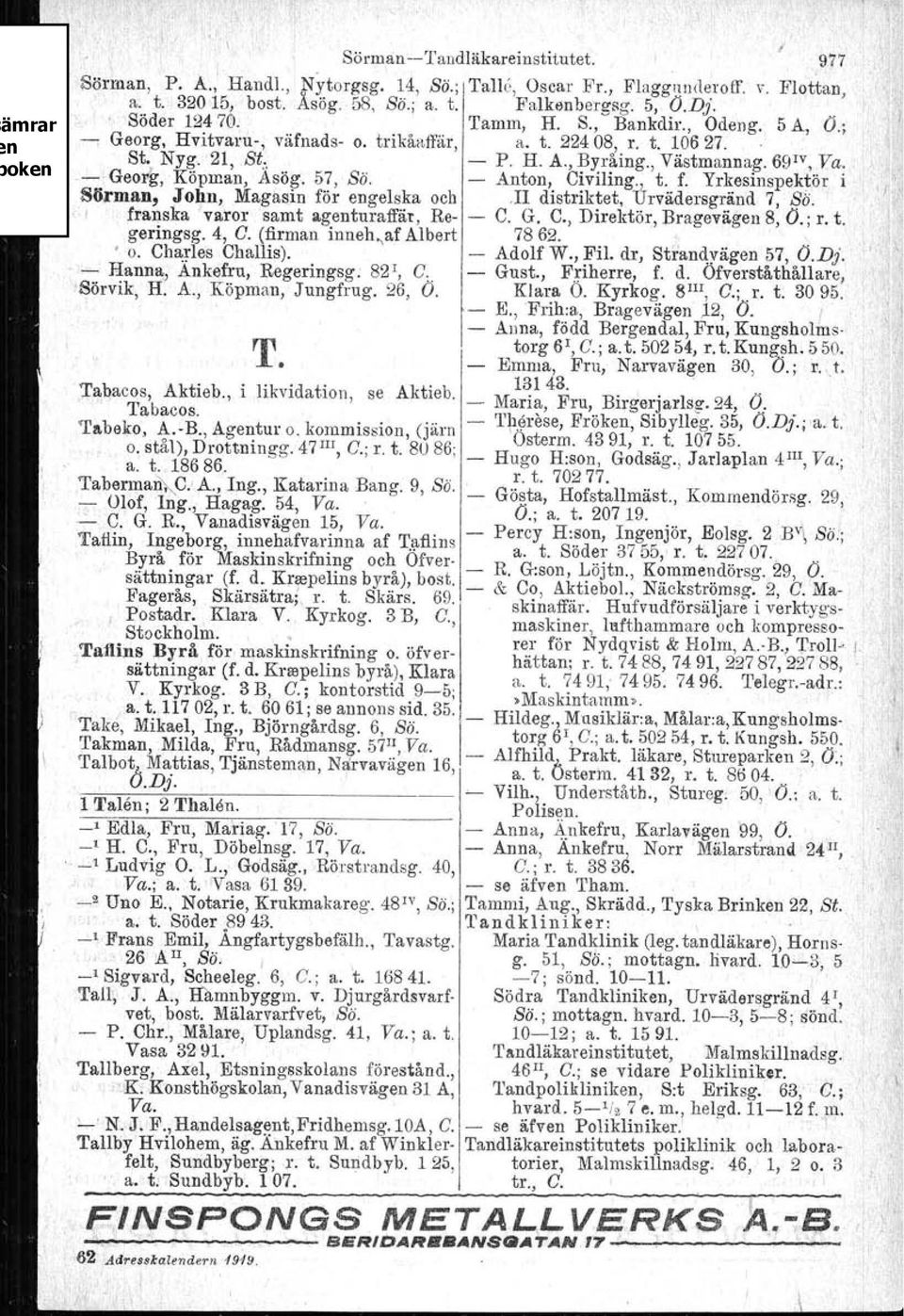 57, So. - Anton, Civiling., t. f. Yrkesinspektör i Sörman, ;ToJ:1n,Magasin för engelska och.ii distriktet, Urvädersgränd 7, So. I franska 'varorsamt agenturaffär. Re- - C. G. C., Direktör, Bragevägen 8, O.