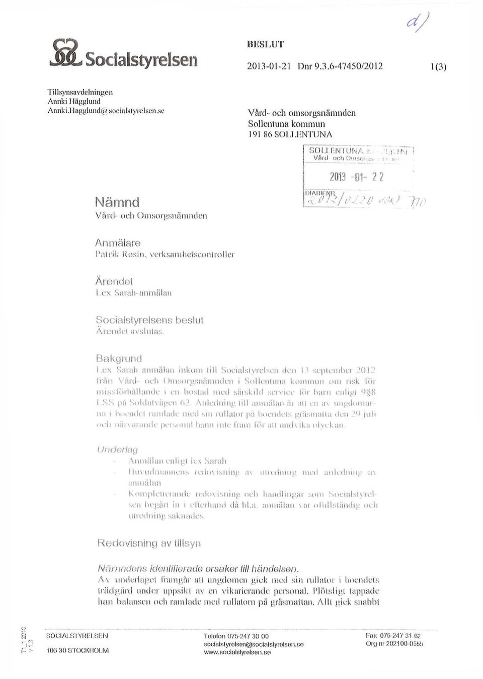 DIARIENR / 2013-01- 2 2 : : i": i < tv< Vård- och Omsorgsnämnden Anmälare Patrik Rosin, verksamhetsconlrollei Ärendel I ex Sarah- anmälan Socialstyrelsens boslut Ärendet avslutas Bakgrund Le* Sarah